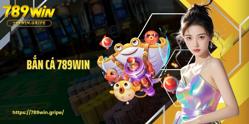 Bắn Cá 789Win - Đắm Chìm Vào Thế Giới Đại Dương Kịch Tính