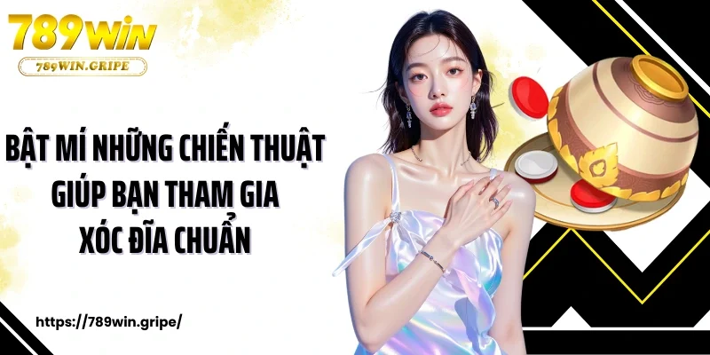 Bật mí những chiến thuật giúp bạn tham gia xóc đĩa chuẩn 