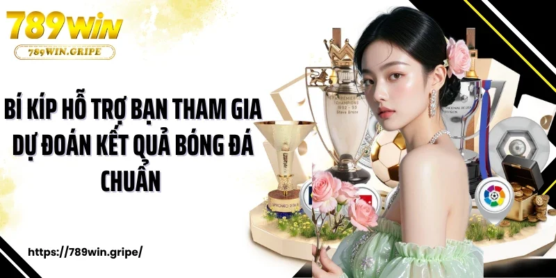 Bí kíp hỗ trợ bạn tham gia dự đoán kết quả bóng đá chuẩn