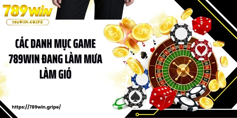 789win 14 Các danh mục game 789WIN đang làm mưa làm gió