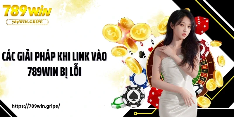 Các giải pháp khi link vào 789Win bị lỗi