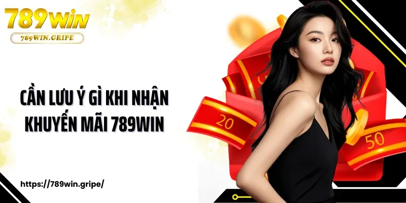Cần lưu ý gì khi nhận khuyến mãi 789Win