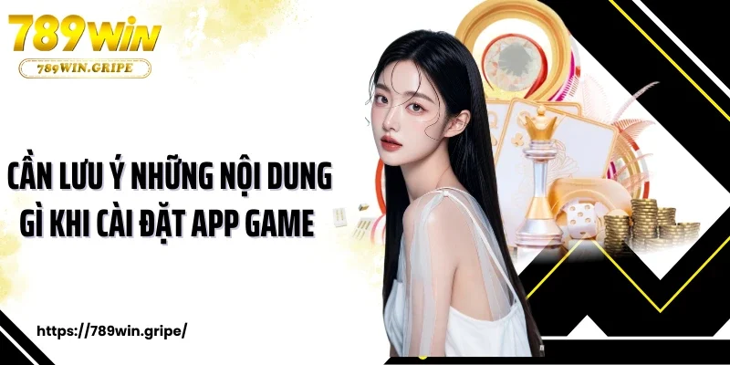 Cần lưu ý những nội dung gì khi cài đặt app game