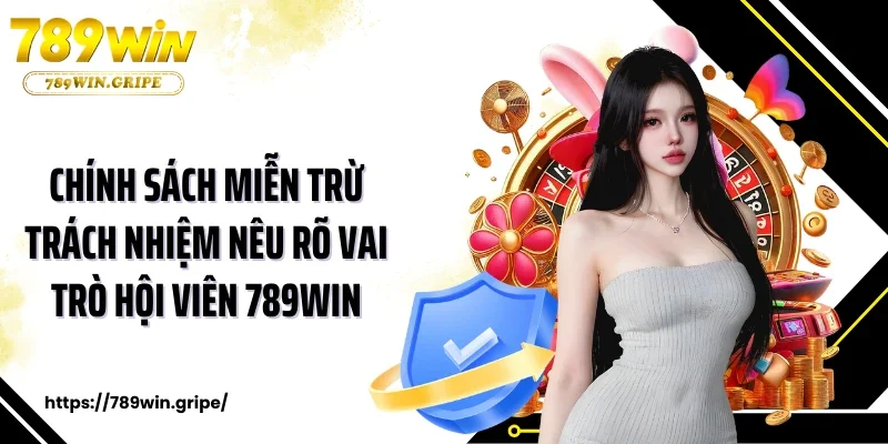 Chính sách miễn trừ trách nhiệm nêu rõ vai trò hội viên 789Win
