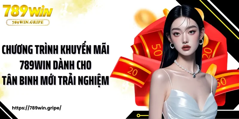 Chương trình khuyến mãi 789Win dành cho tân binh mới trải nghiệm