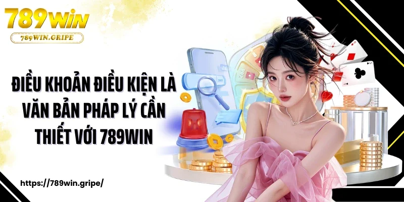 Điều Khoản Điều Kiện 1 Điều khoản điều kiện là văn bản pháp lý cần thiết với 789Win