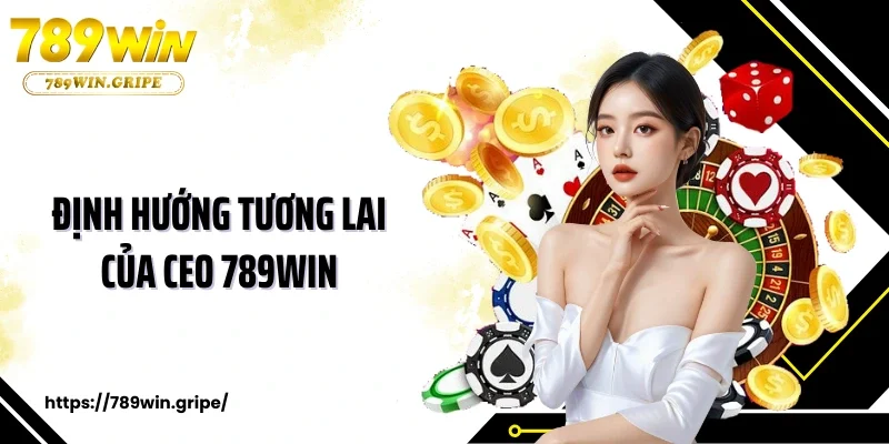 Định hướng tương lai của CEO 789Win