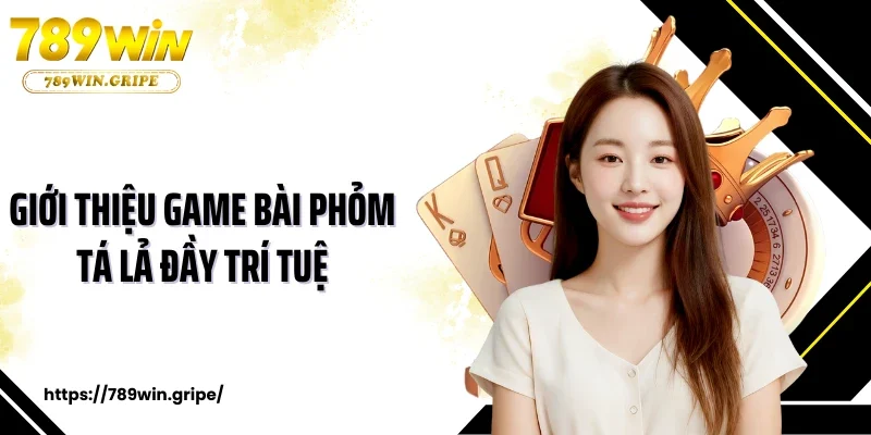 Giới thiệu game bài phỏm tá lả đầy trí tuệ