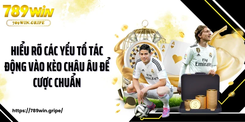 Hiểu rõ các yếu tố tác động vào kèo châu Âu để cược chuẩn