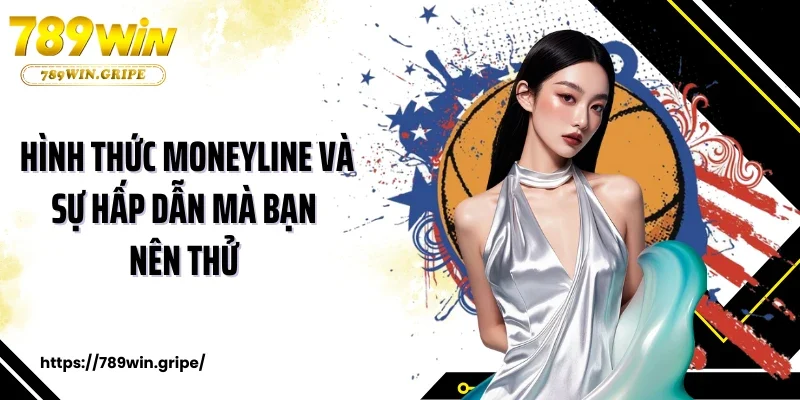 Hình thức moneyline và sự hấp dẫn mà bạn nên thử