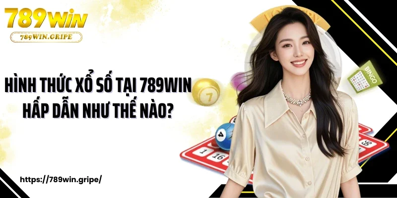Hình thức xổ số tại 789Win hấp dẫn như thế nào?