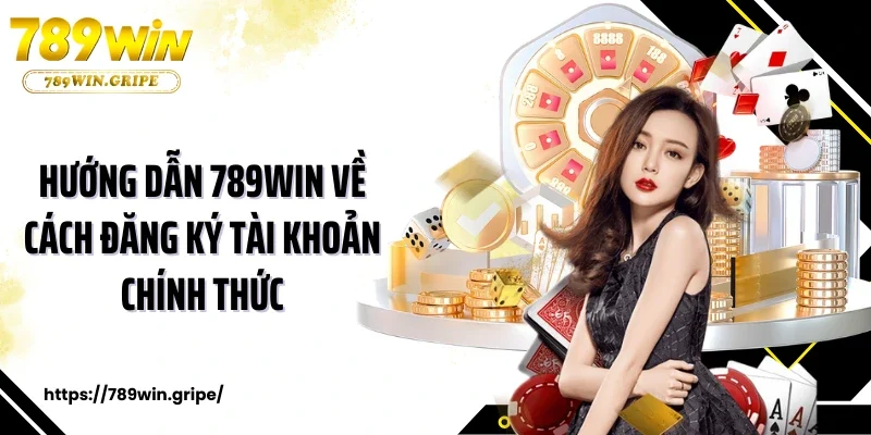 Hướng dẫn 789Win về cách đăng ký tài khoản chính thức