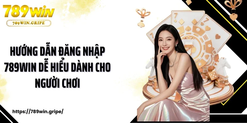 Hướng dẫn đăng nhập 789Win dễ hiểu dành cho người chơi
