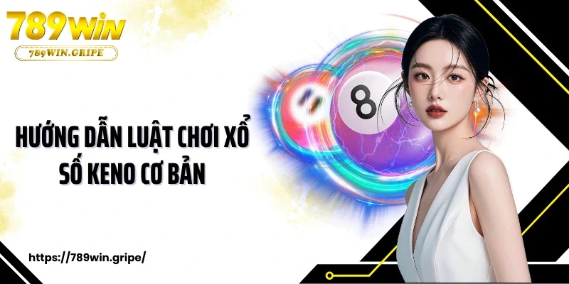 Hướng dẫn luật chơi xổ số Keno cơ bản