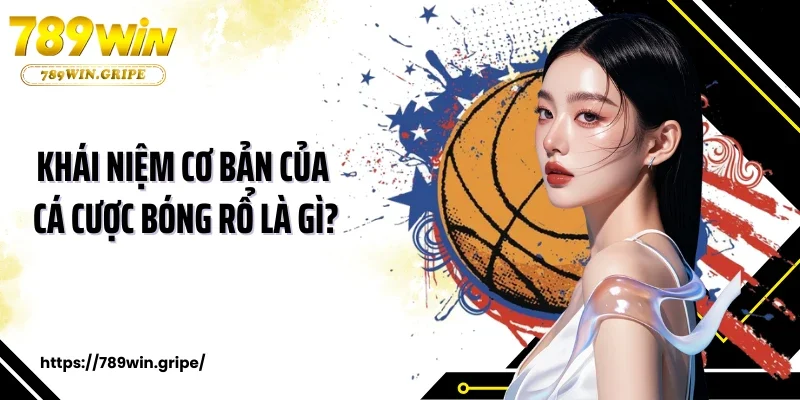 Khái niệm cơ bản của cá cược bóng rổ là gì?