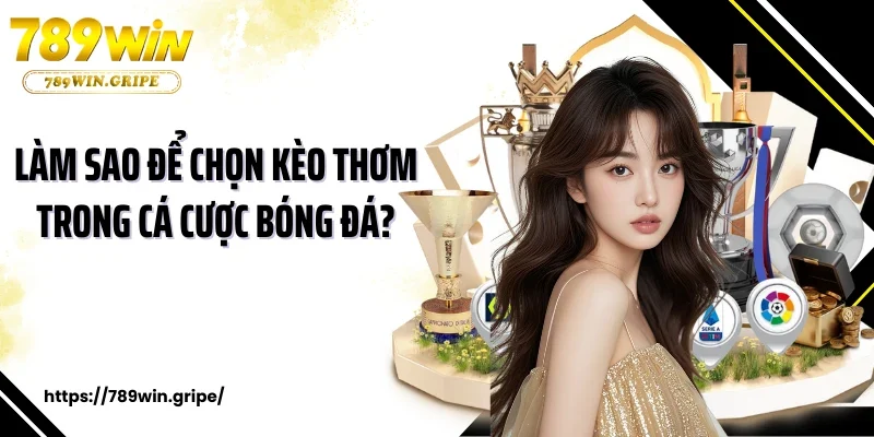 Làm sao để chọn kèo thơm trong cá cược bóng đá?