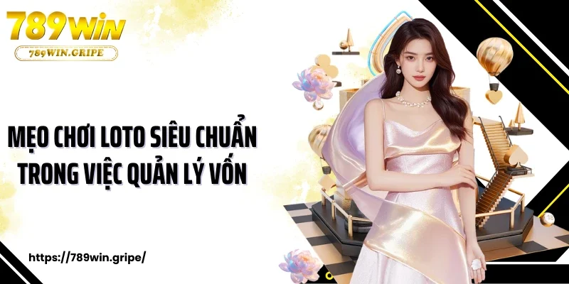 Mẹo chơi loto siêu chuẩn trong việc quản lý vốn