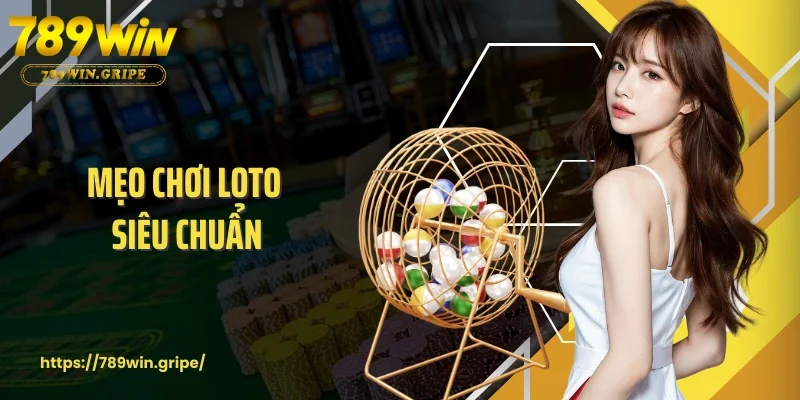 Mẹo Chơi Loto Siêu Chuẩn 789Win - Bí Kíp Săn Số Đỉnh Cao