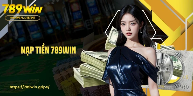 Quy Trình Nạp Tiền 789Win An Toàn Và Hiệu Quả Cho Bet Thủ