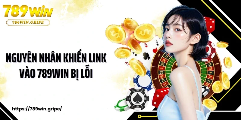 Nguyên nhân khiến link vào 789Win bị lỗi