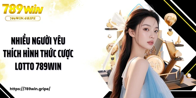 Nhiều người yêu thích hình thức cược lotto 789Win