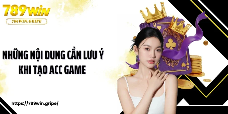 Những nội dung cần lưu ý khi tạo acc game 