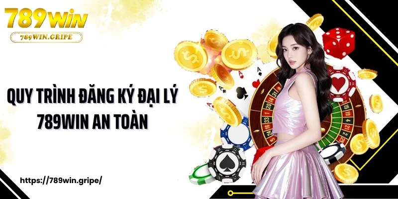 Quy trình đăng ký đại lý 789win an toàn