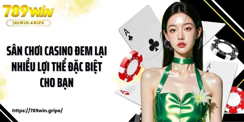 Sân chơi casino đem lại nhiều lợi thế đặc biệt cho bạn