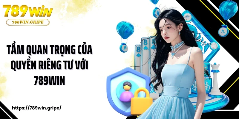 Tầm quan trọng của quyền riêng tư với 789Win