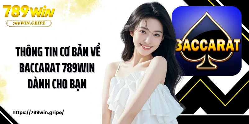 Thông tin cơ bản về baccarat 789Win dành cho bạn