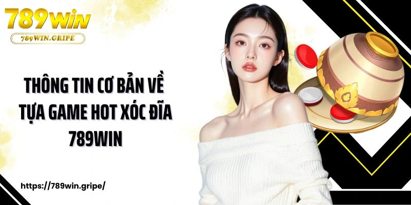 Thông tin cơ bản về tựa game hot xóc đĩa 789Win