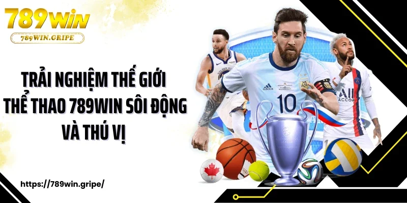 Trải nghiệm thế giới thể thao 789Win sôi động và thú vị