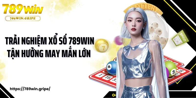 Trải nghiệm xổ số 789Win tận hưởng may mắn lớn