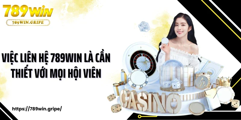Việc liên hệ 789Win là cần thiết với mọi hội viên