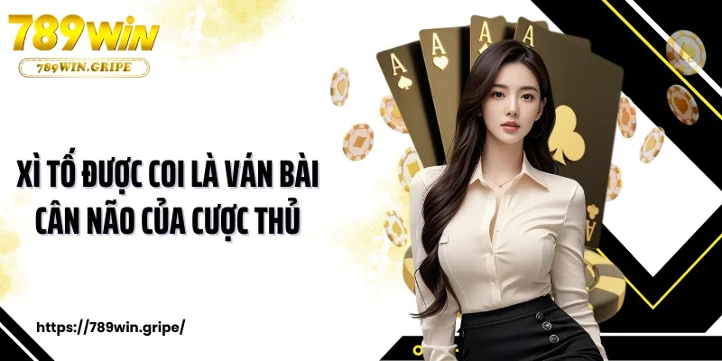 Xì tố được coi là ván bài cân não của cược thủ